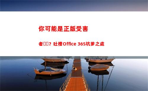 你可能是正版受害者？吐槽Office 365坑爹之處(你可能是正版受害者)